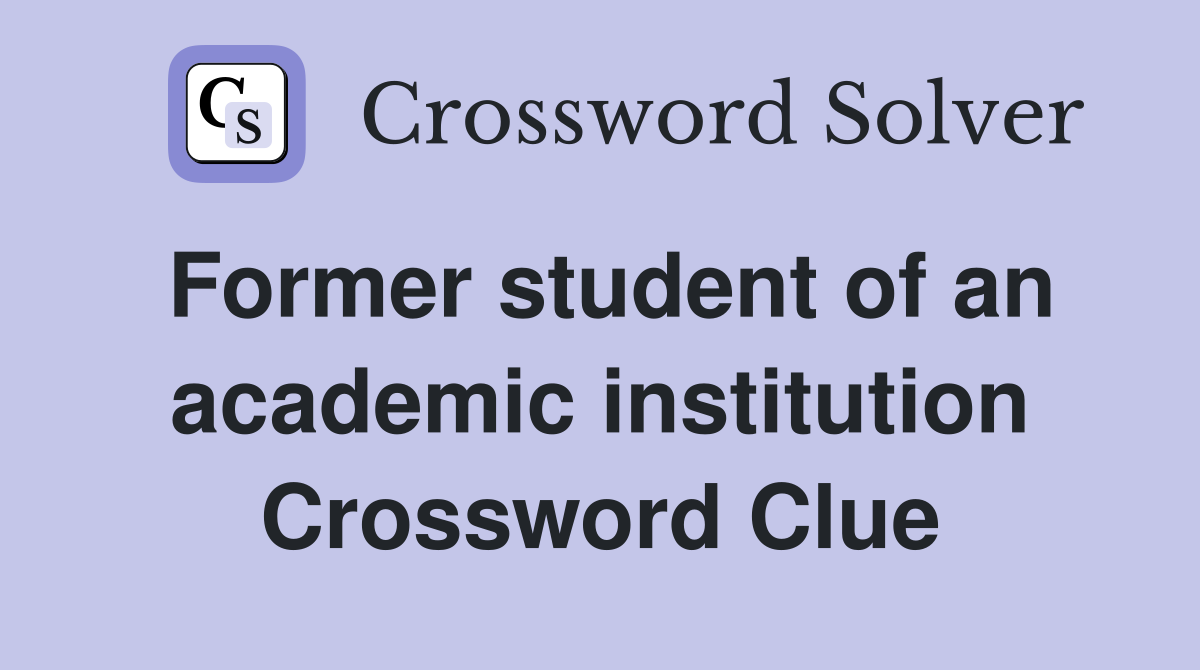 Former student of an academic institution Crossword Clue