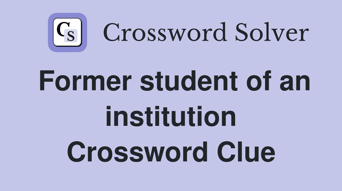 Former student of an institution Crossword Clue