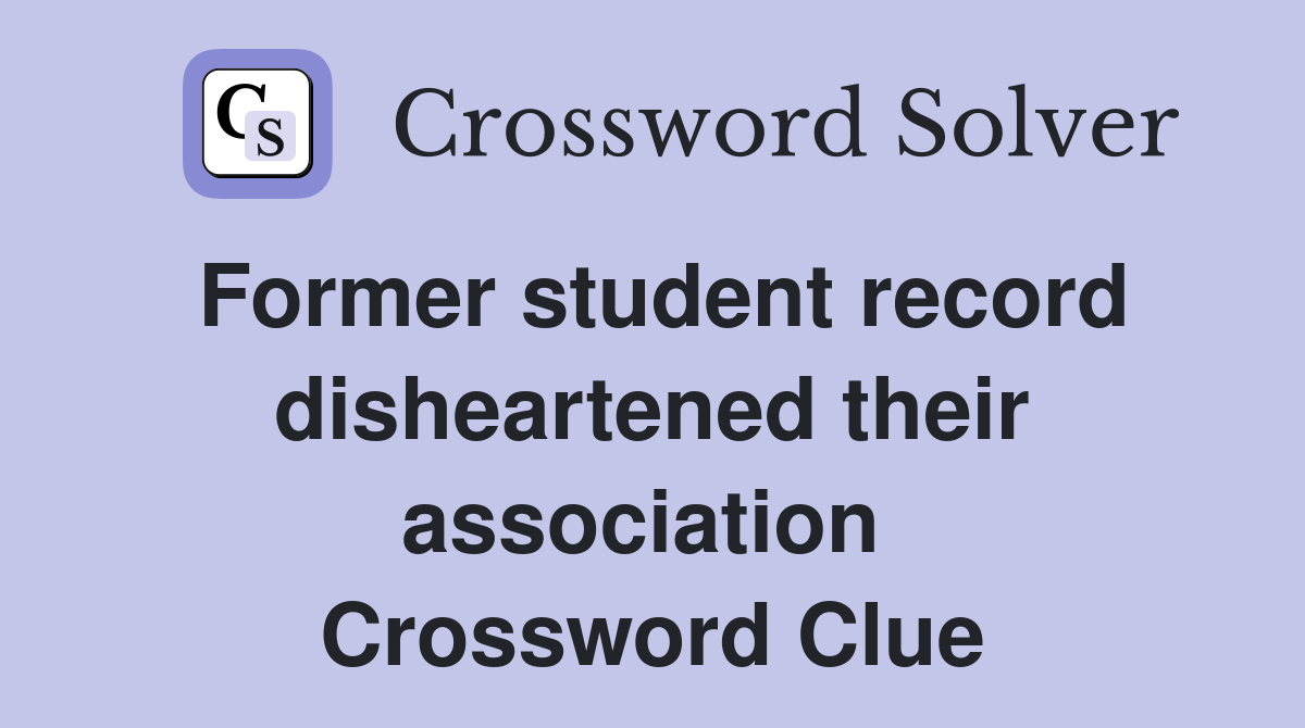 Former student record disheartened their association  Crossword Clue