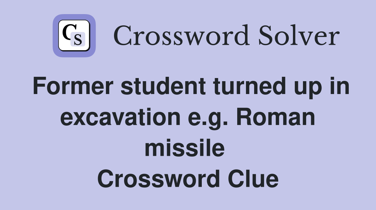 Former student turned up in excavation e.g. Roman missile  Crossword Clue