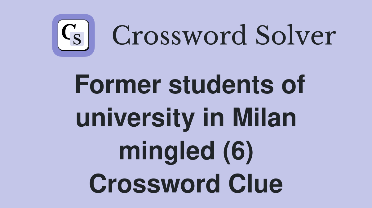 Former students of university in Milan mingled (6) Crossword Clue