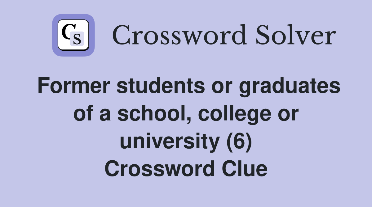 Former students or graduates of a school, college or university (6) Crossword Clue