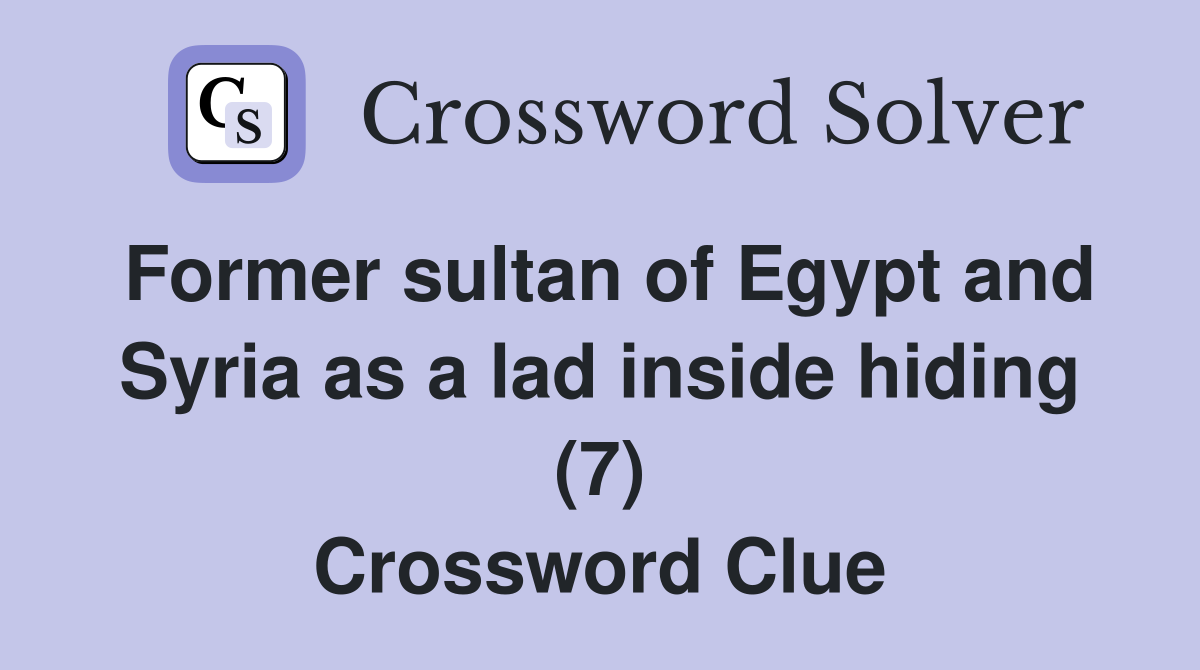 Former sultan of Egypt and Syria as a lad inside hiding (7) Crossword Clue