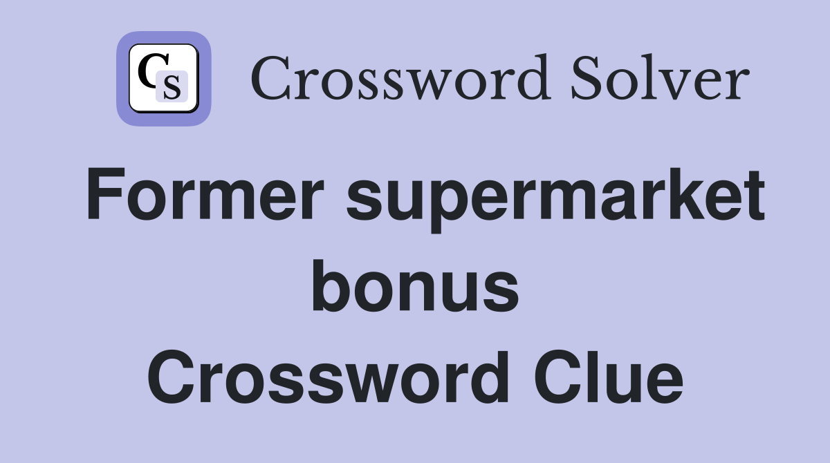 Former supermarket bonus Crossword Clue