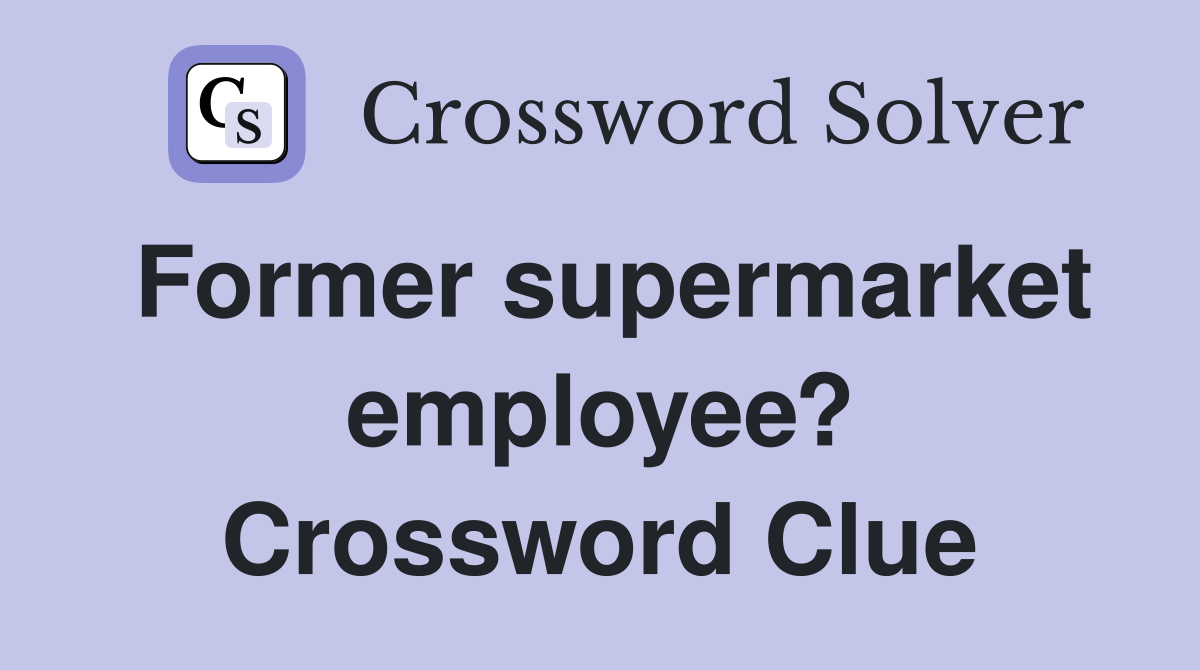 Former supermarket employee? Crossword Clue