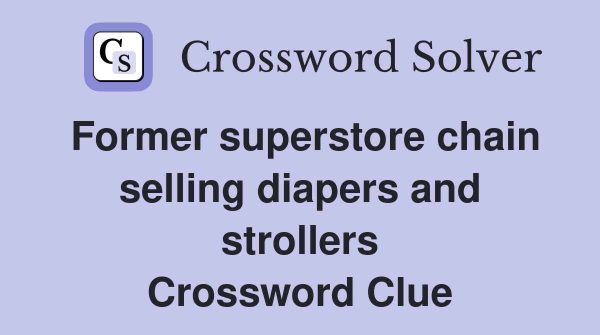 Former superstore chain selling diapers and strollers Crossword Clue