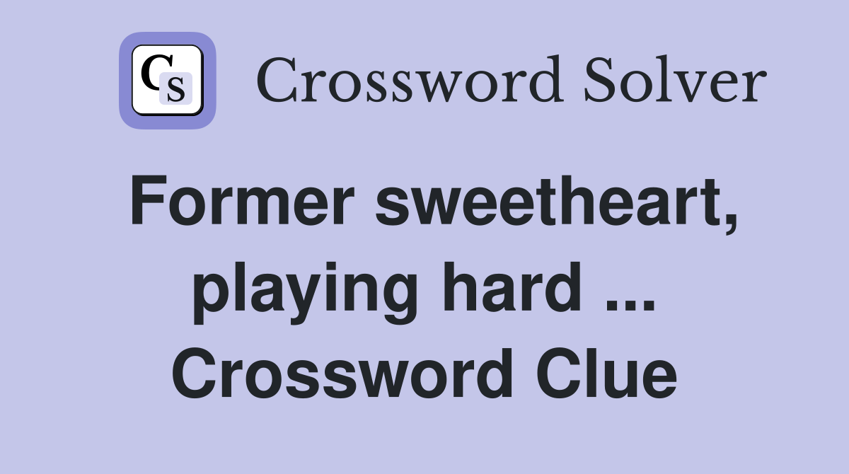 Former sweetheart, playing hard ... Crossword Clue