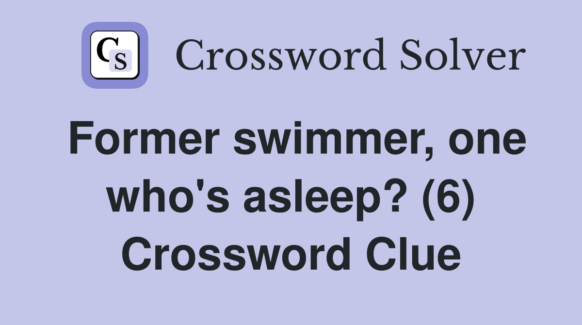 Former swimmer, one who's asleep? (6) Crossword Clue