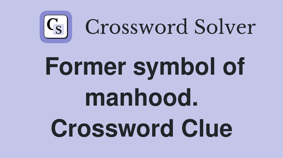 Former symbol of manhood. Crossword Clue