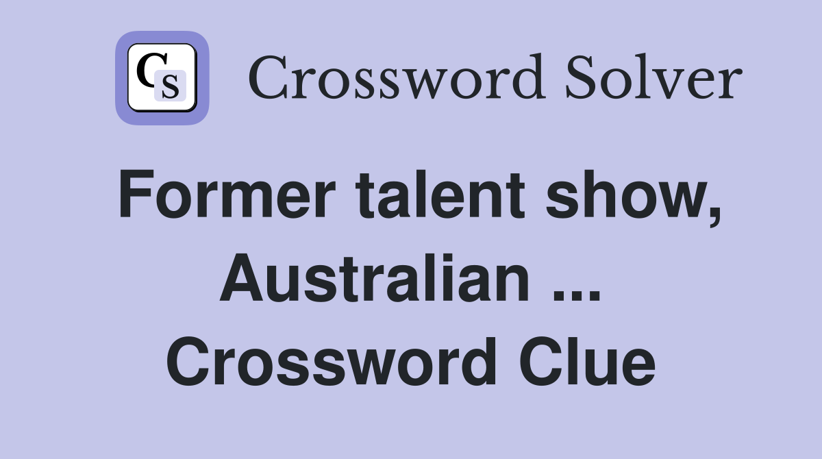 Former talent show, Australian ... Crossword Clue