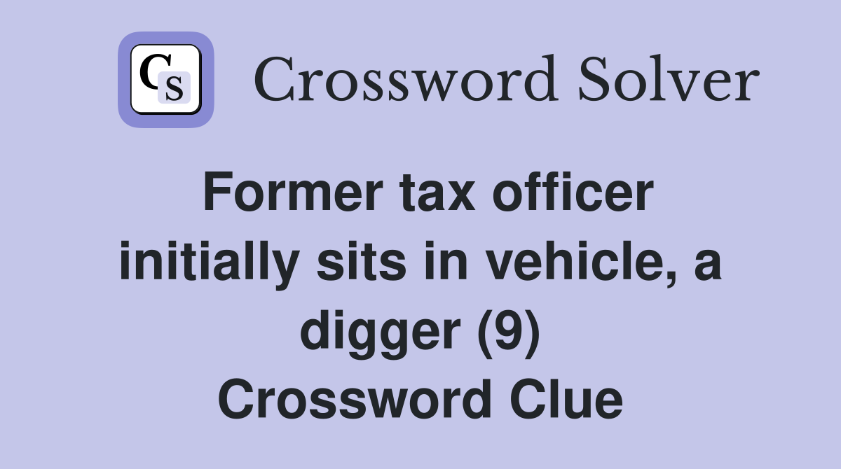 Former tax officer initially sits in vehicle, a digger (9) Crossword Clue