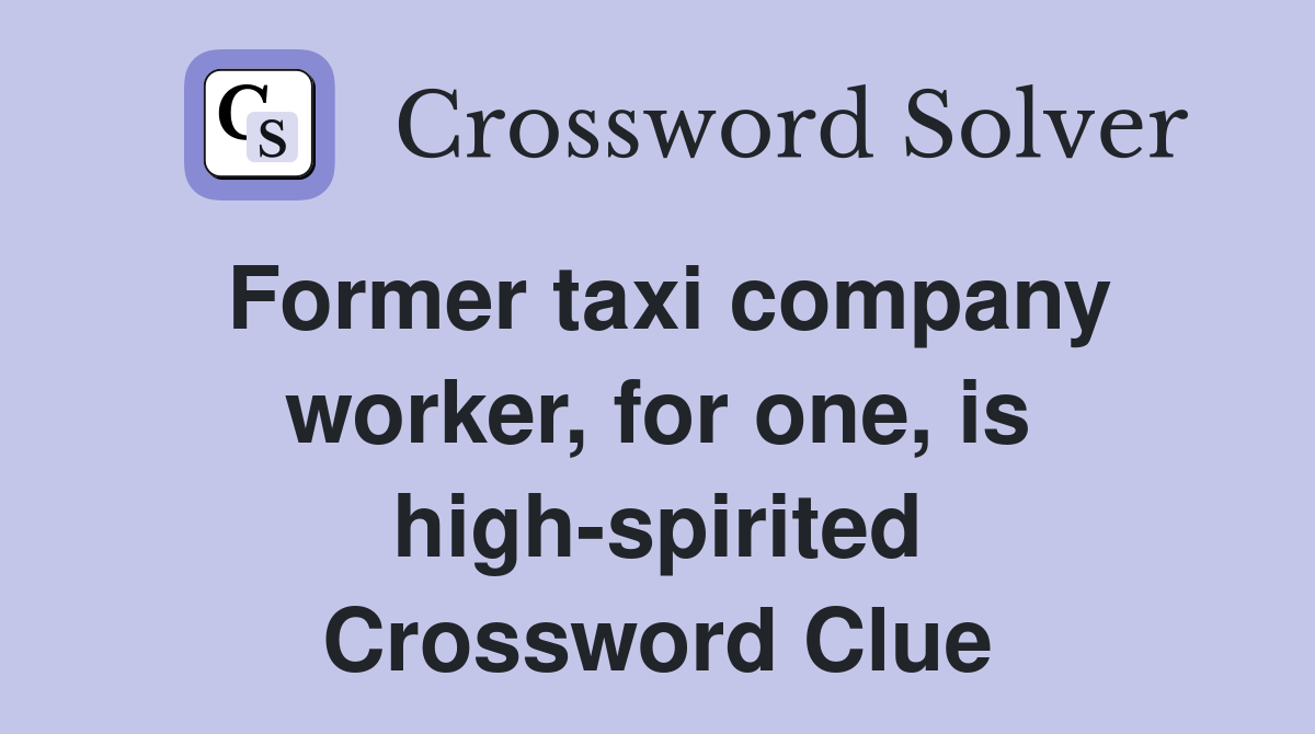 Former taxi company worker, for one, is high-spirited Crossword Clue