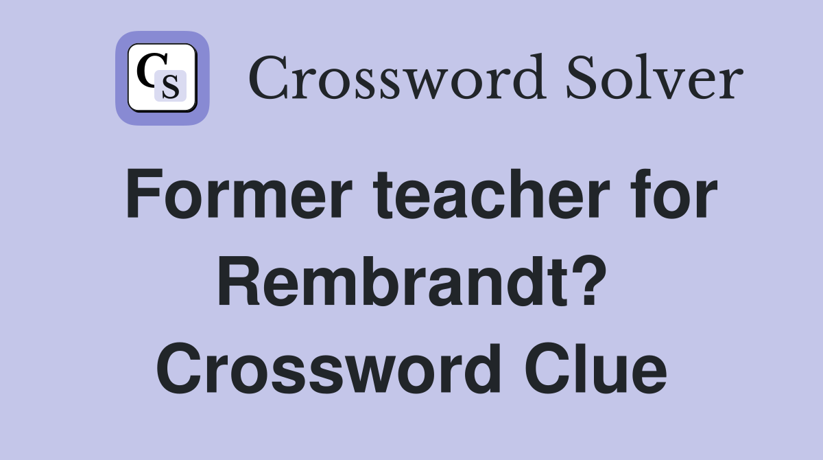 Former teacher for Rembrandt? Crossword Clue