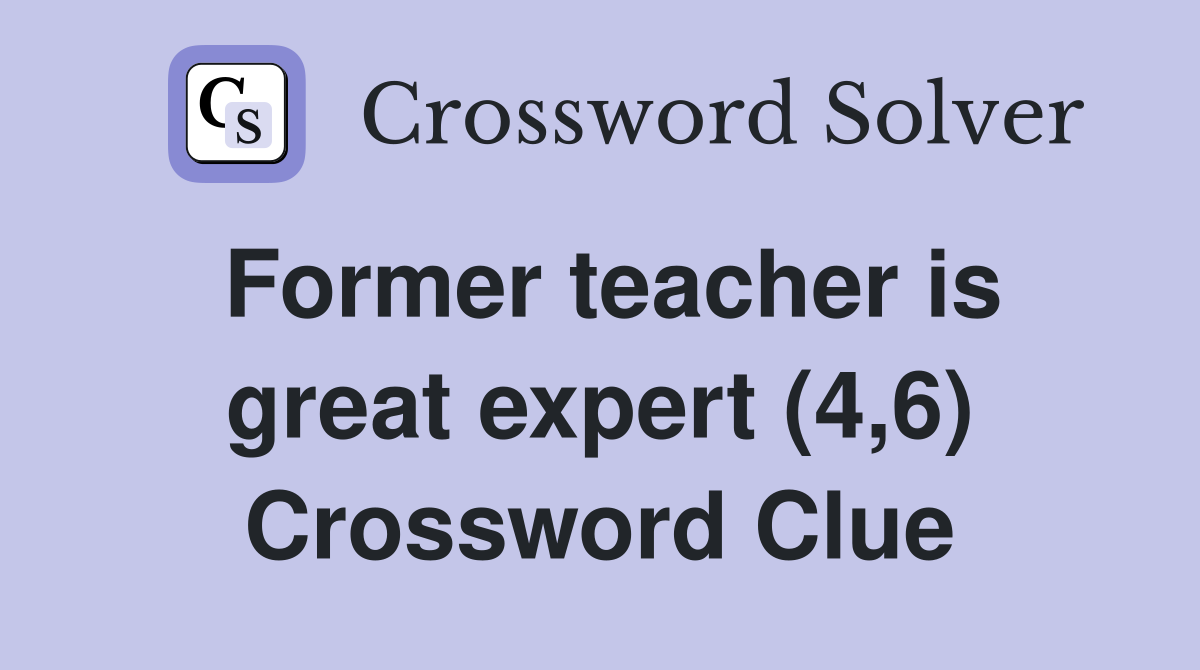 Former teacher is great expert (4,6) Crossword Clue