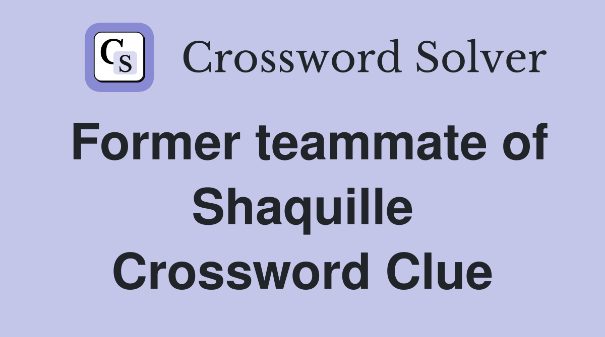 Former teammate of Shaquille Crossword Clue