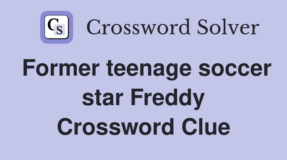 Former teenage soccer star Freddy Crossword Clue