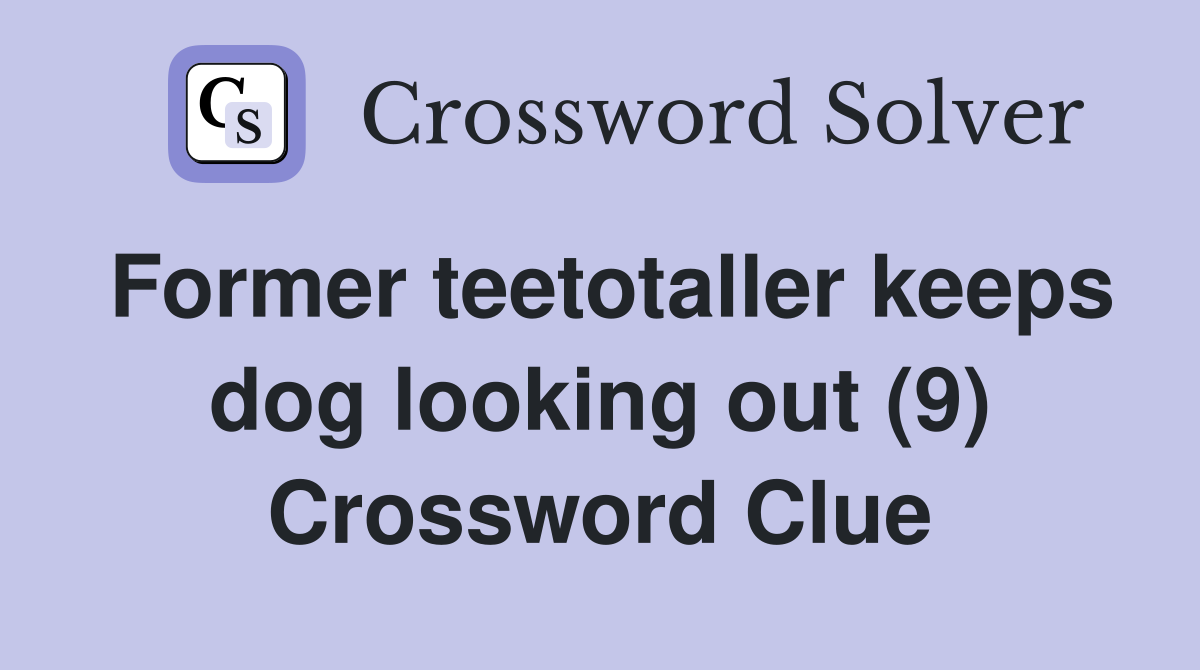 Former teetotaller keeps dog looking out (9) Crossword Clue