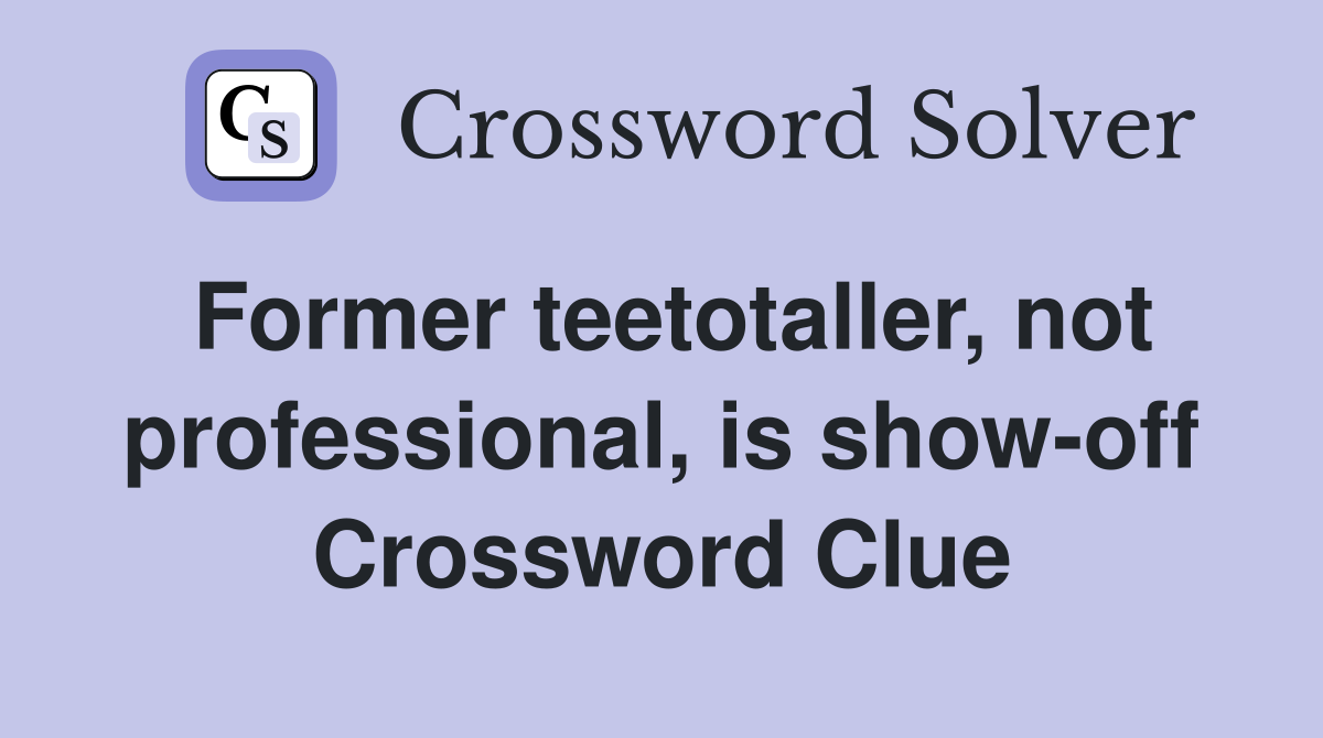 Former teetotaller, not professional, is show-off Crossword Clue