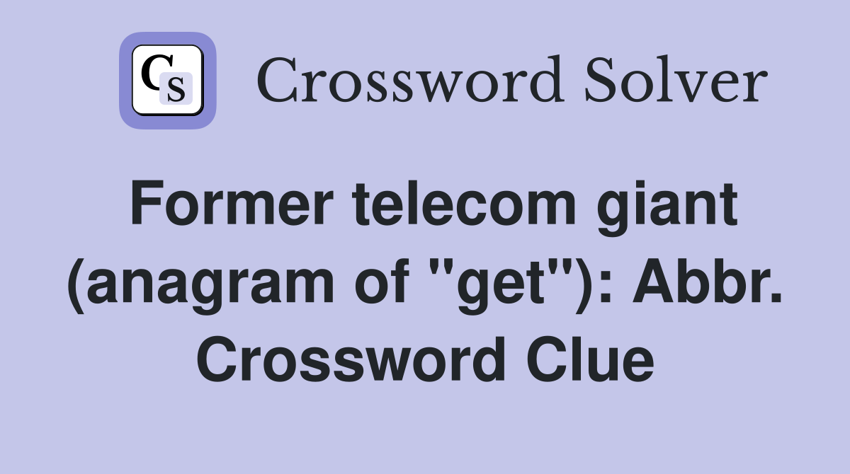 Former telecom giant (anagram of "get"): Abbr. Crossword Clue