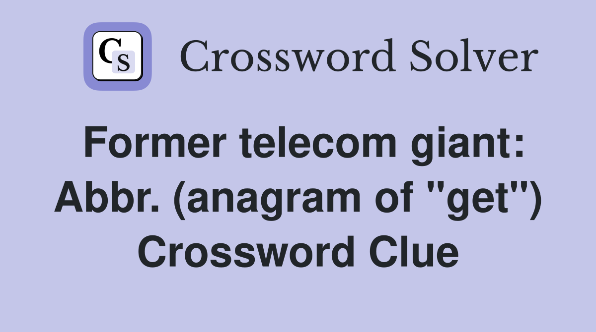 Former telecom giant: Abbr. (anagram of "get") Crossword Clue