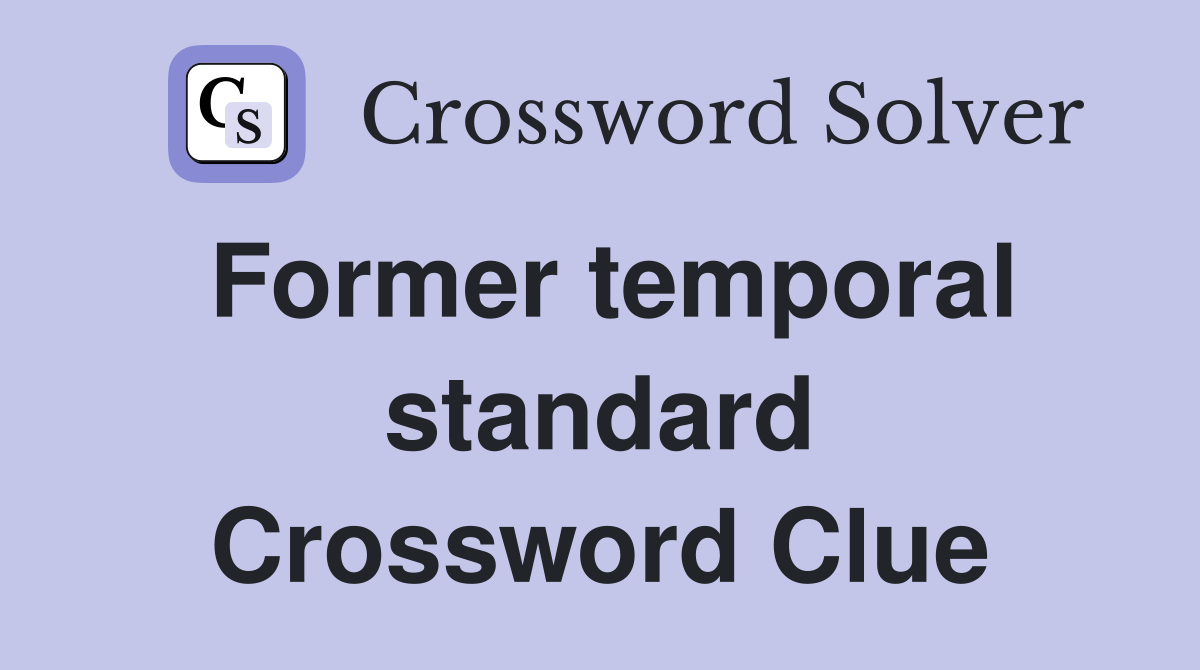 Former temporal standard Crossword Clue