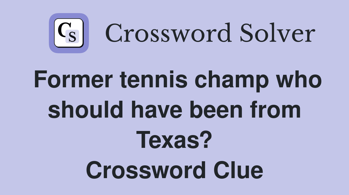 Former tennis champ who should have been from Texas? Crossword Clue