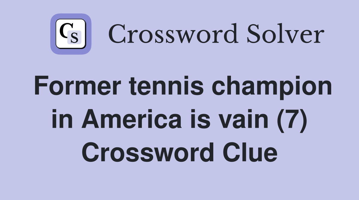 Former tennis champion in America is vain (7) Crossword Clue
