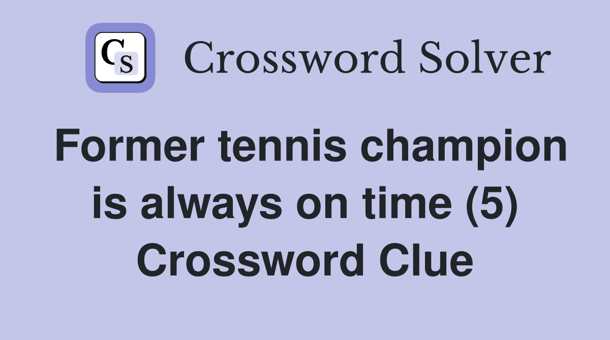Former tennis champion is always on time (5) Crossword Clue