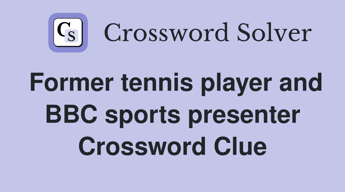 Former tennis player and BBC sports presenter Crossword Clue