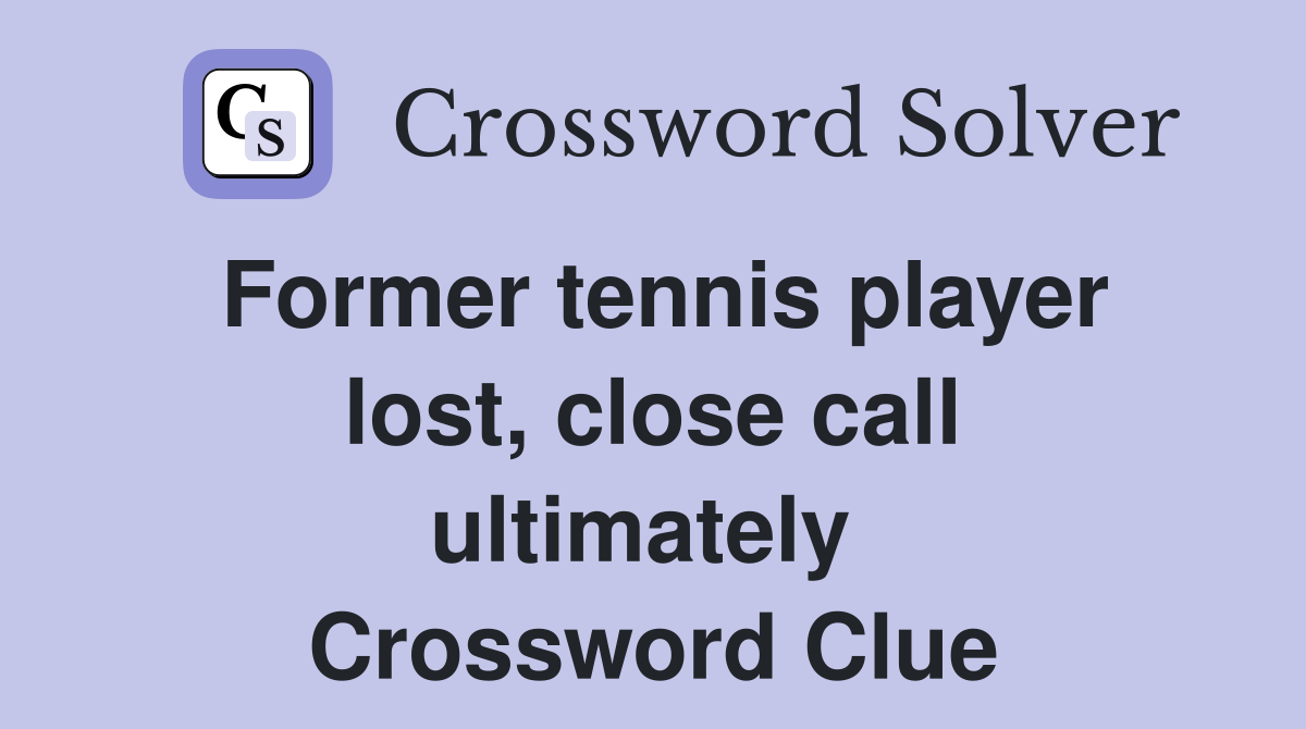 Former tennis player lost, close call ultimately  Crossword Clue
