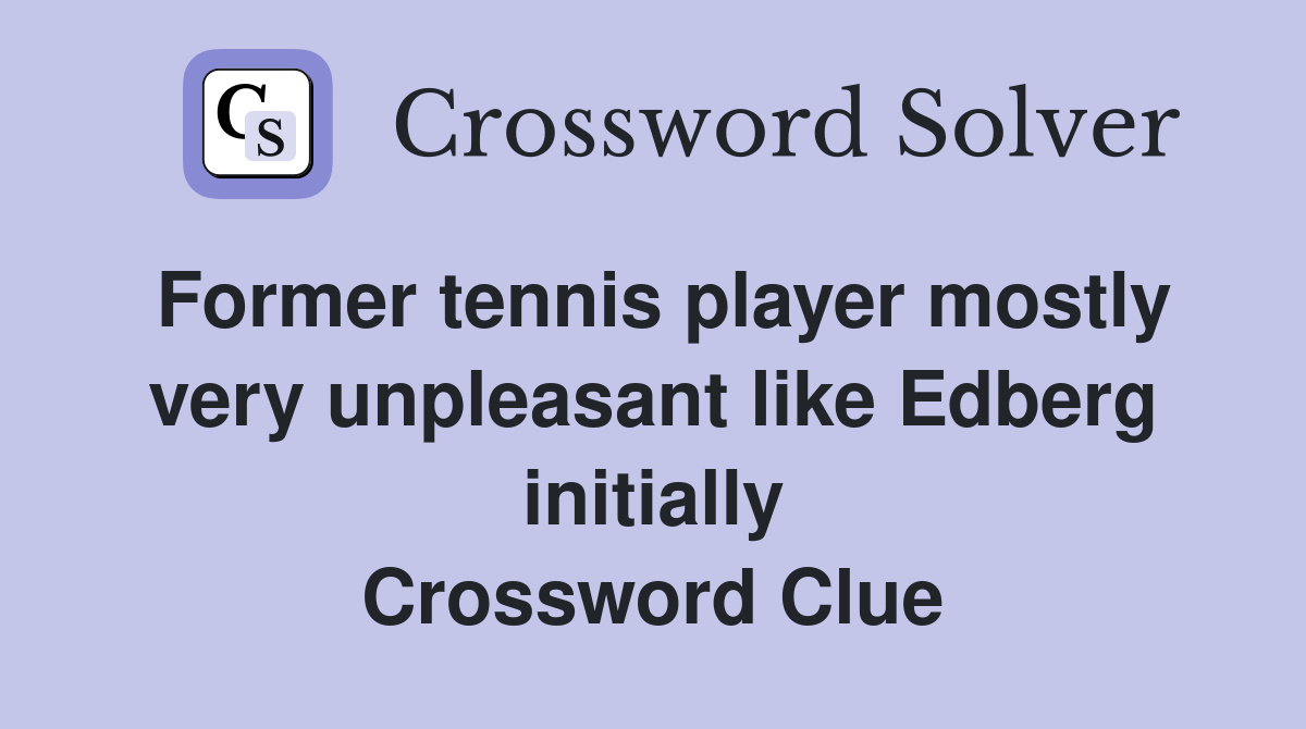 Former tennis player mostly very unpleasant like Edberg initially Crossword Clue