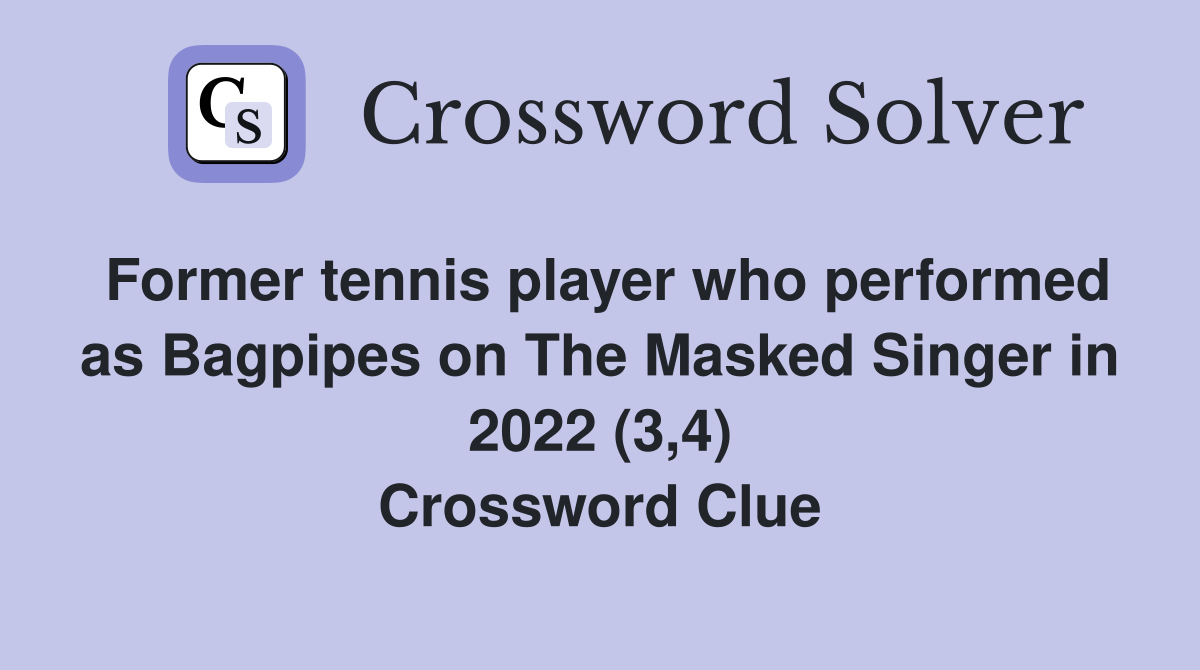Former tennis player who performed as Bagpipes on The Masked Singer in 2022 (3,4) Crossword Clue