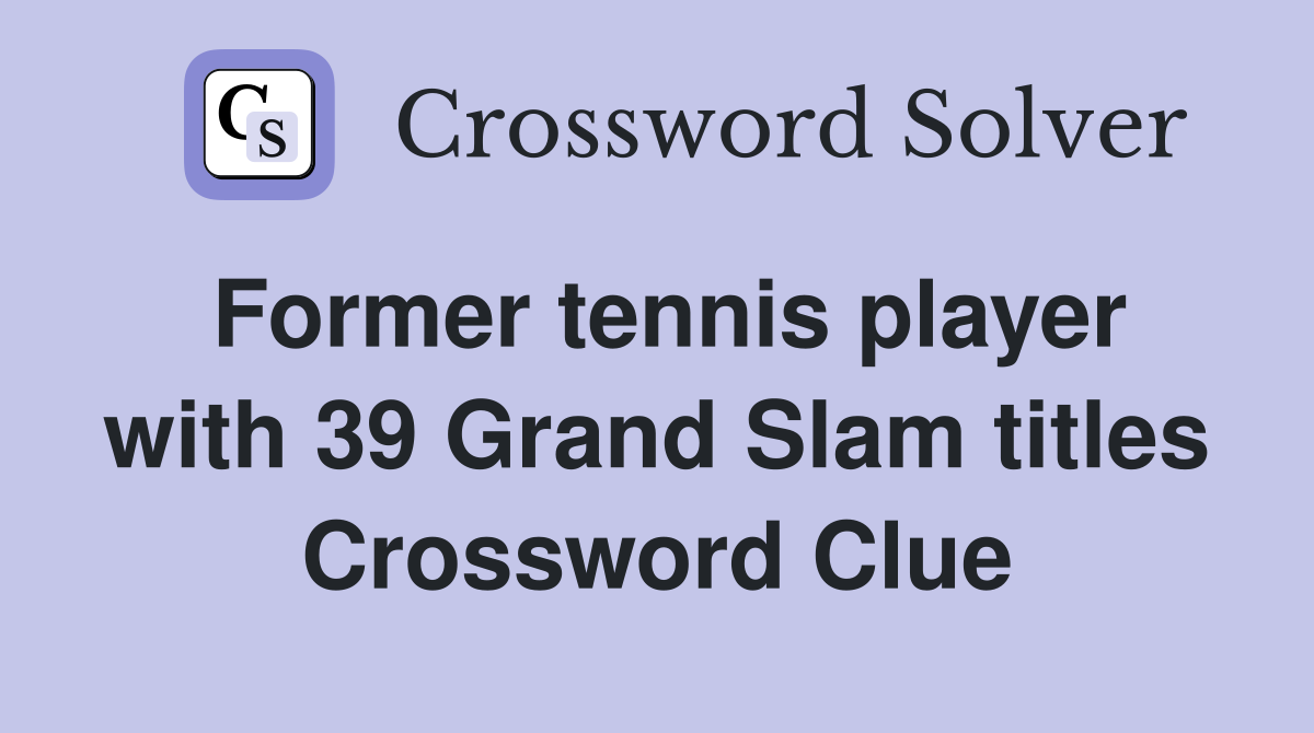 Former tennis player with 39 Grand Slam titles Crossword Clue