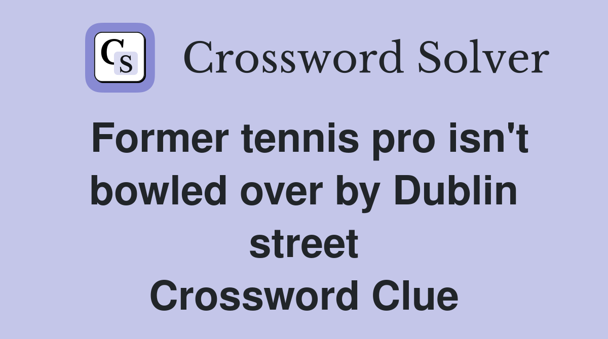 Former tennis pro isn't bowled over by Dublin street Crossword Clue