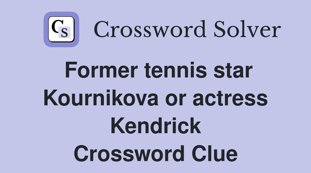 Former tennis star Kournikova or actress Kendrick Crossword Clue
