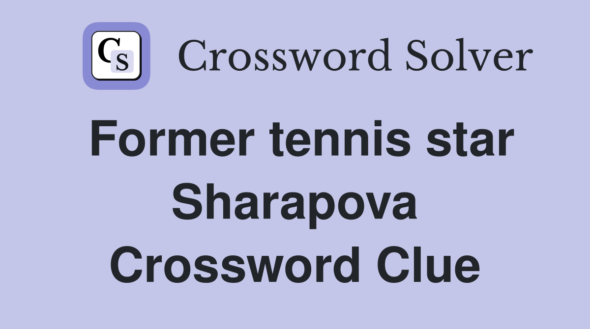 Former tennis star Sharapova Crossword Clue