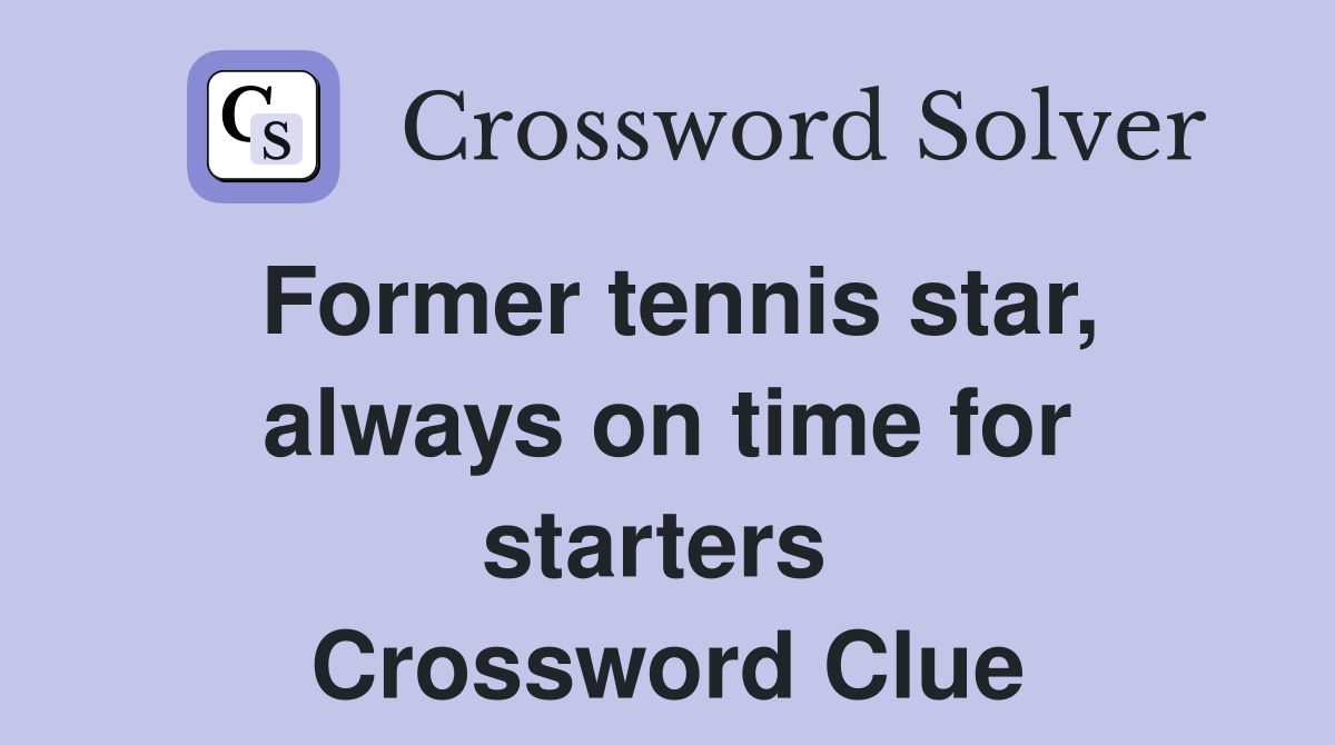 Former tennis star, always on time for starters  Crossword Clue