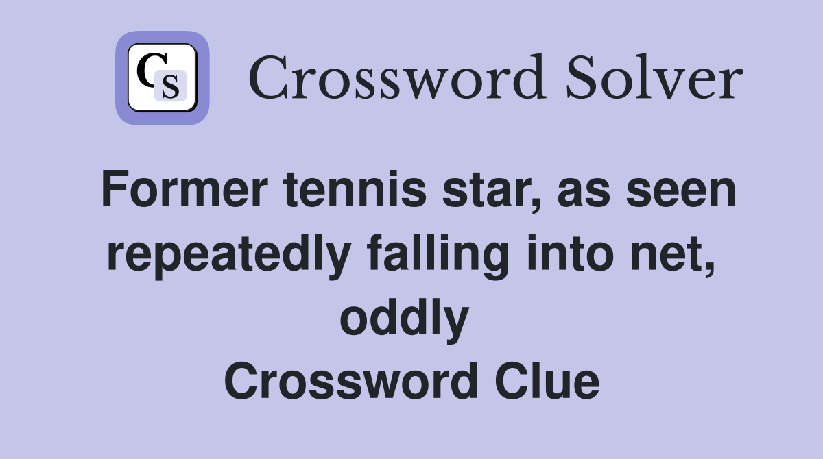 Former tennis star, as seen repeatedly falling into net, oddly  Crossword Clue
