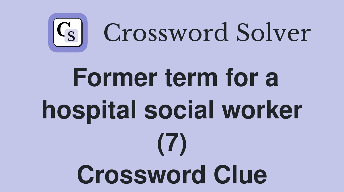 Former term for a hospital social worker (7) Crossword Clue