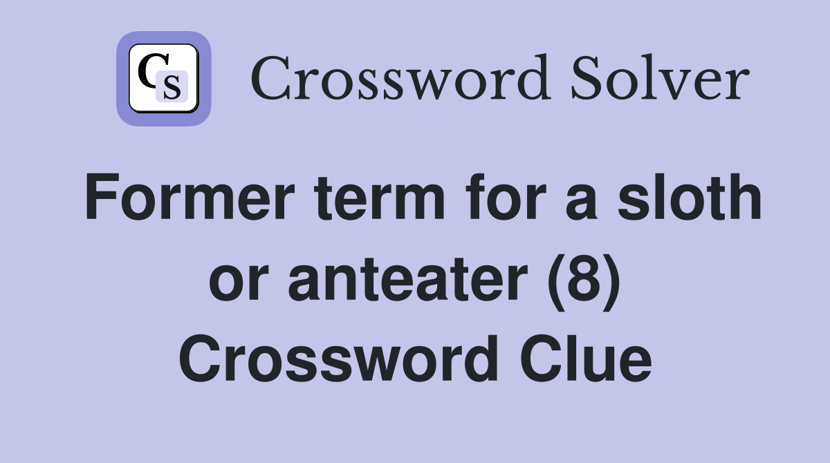 Former term for a sloth or anteater (8) Crossword Clue