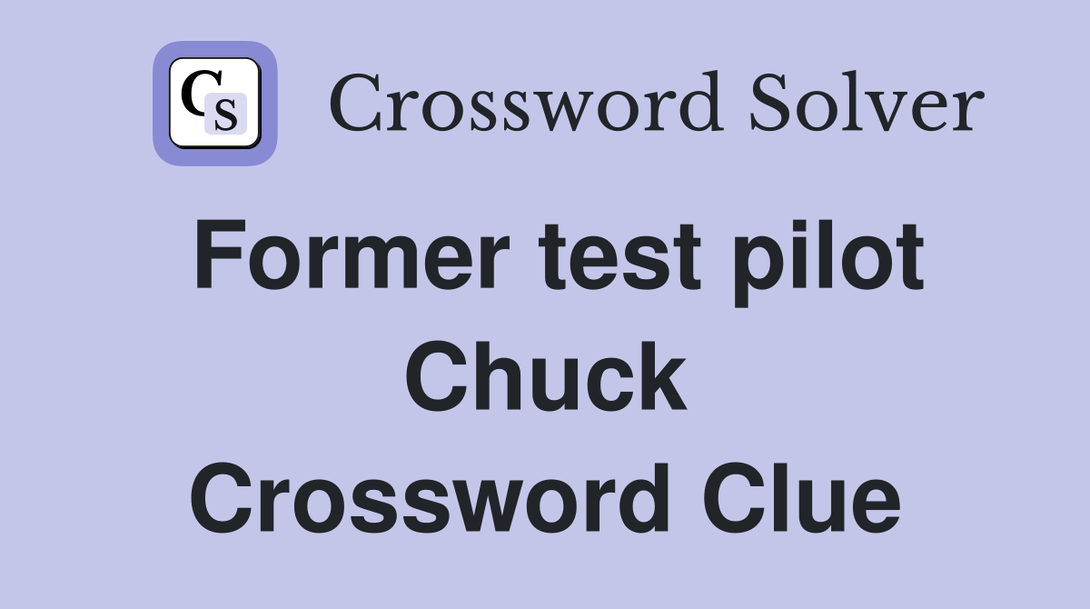 Former test pilot Chuck Crossword Clue