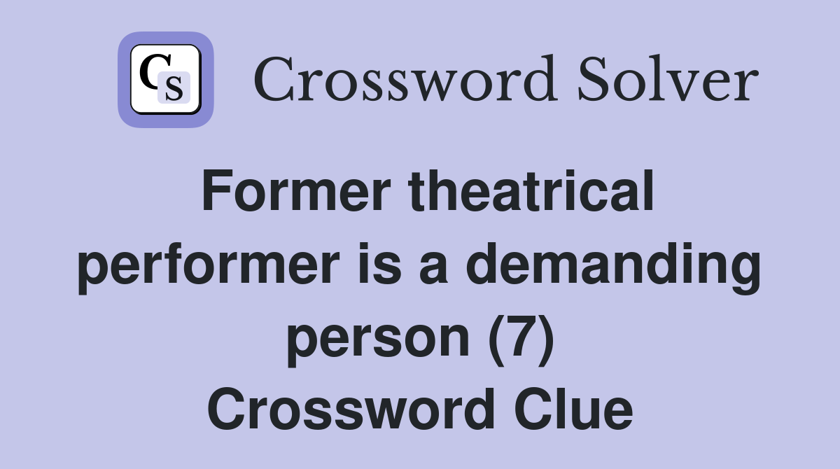 Former theatrical performer is a demanding person (7) Crossword Clue
