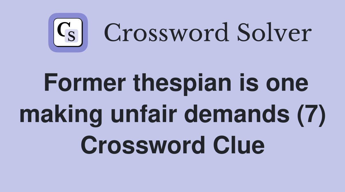 Former thespian is one making unfair demands (7) Crossword Clue