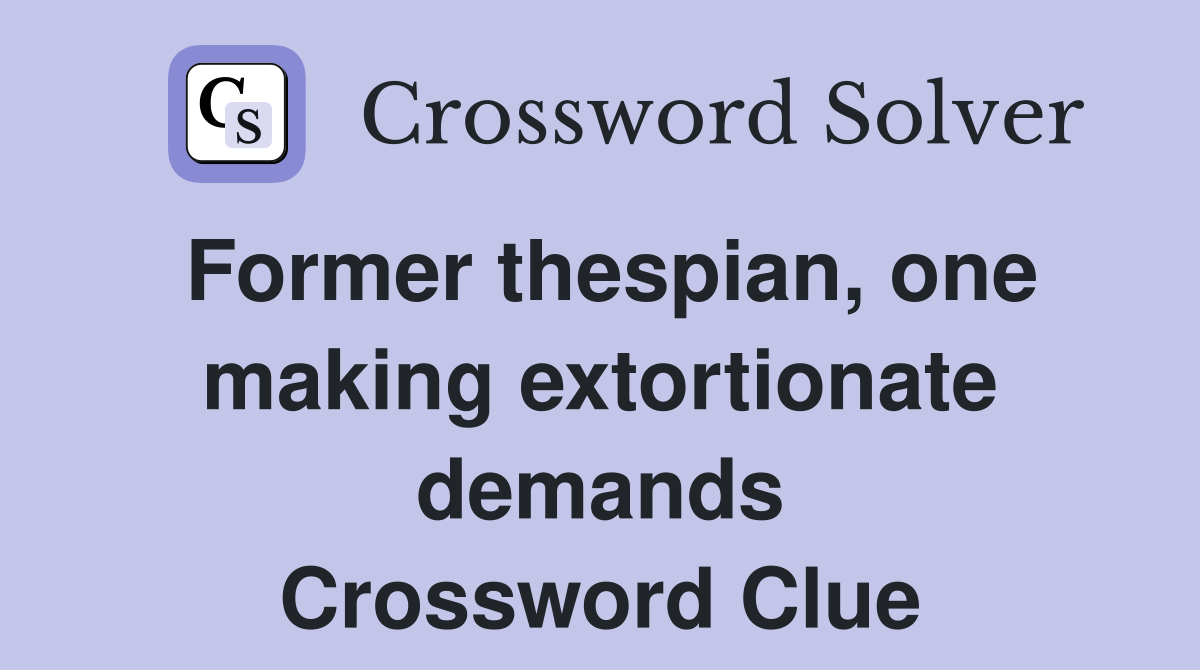 Former thespian, one making extortionate demands Crossword Clue