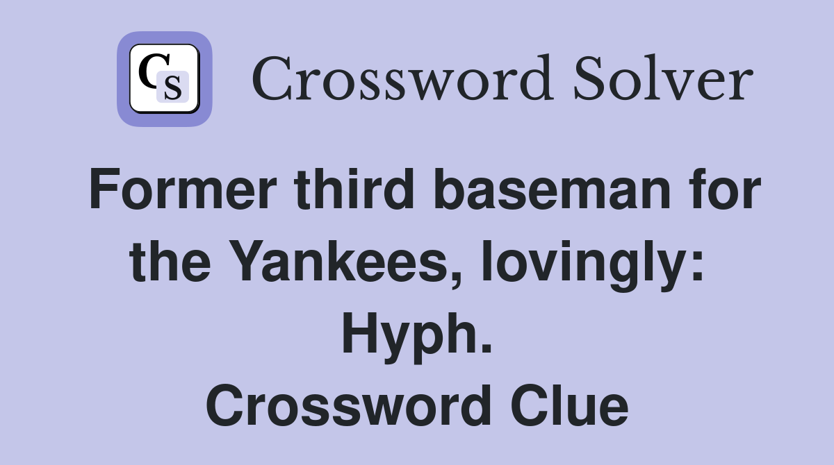 Former third baseman for the Yankees, lovingly: Hyph. Crossword Clue