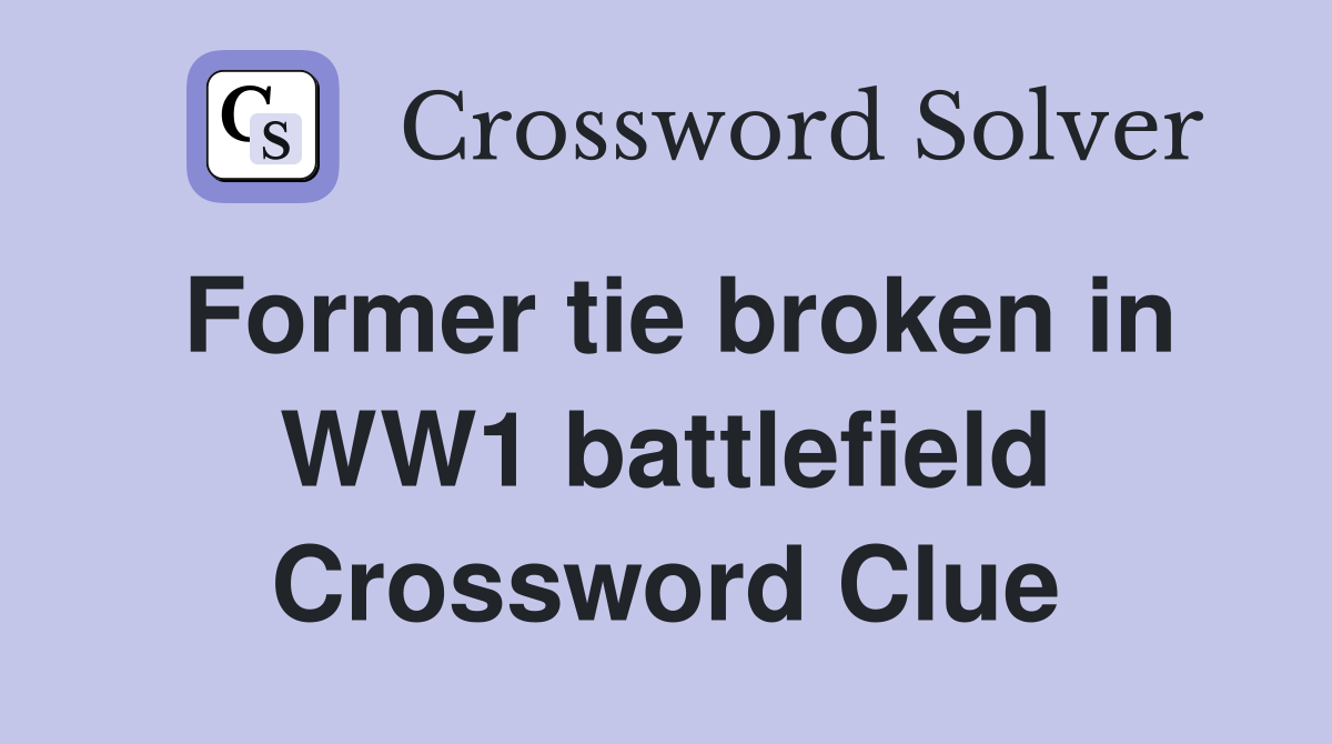 Former tie broken in WW1 battlefield Crossword Clue