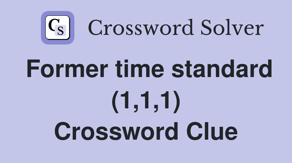 Former time standard (1,1,1) Crossword Clue