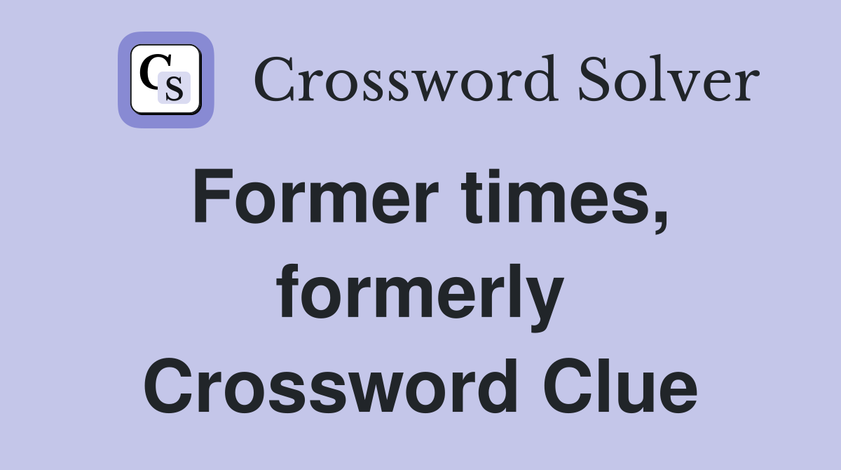 Former times, formerly Crossword Clue