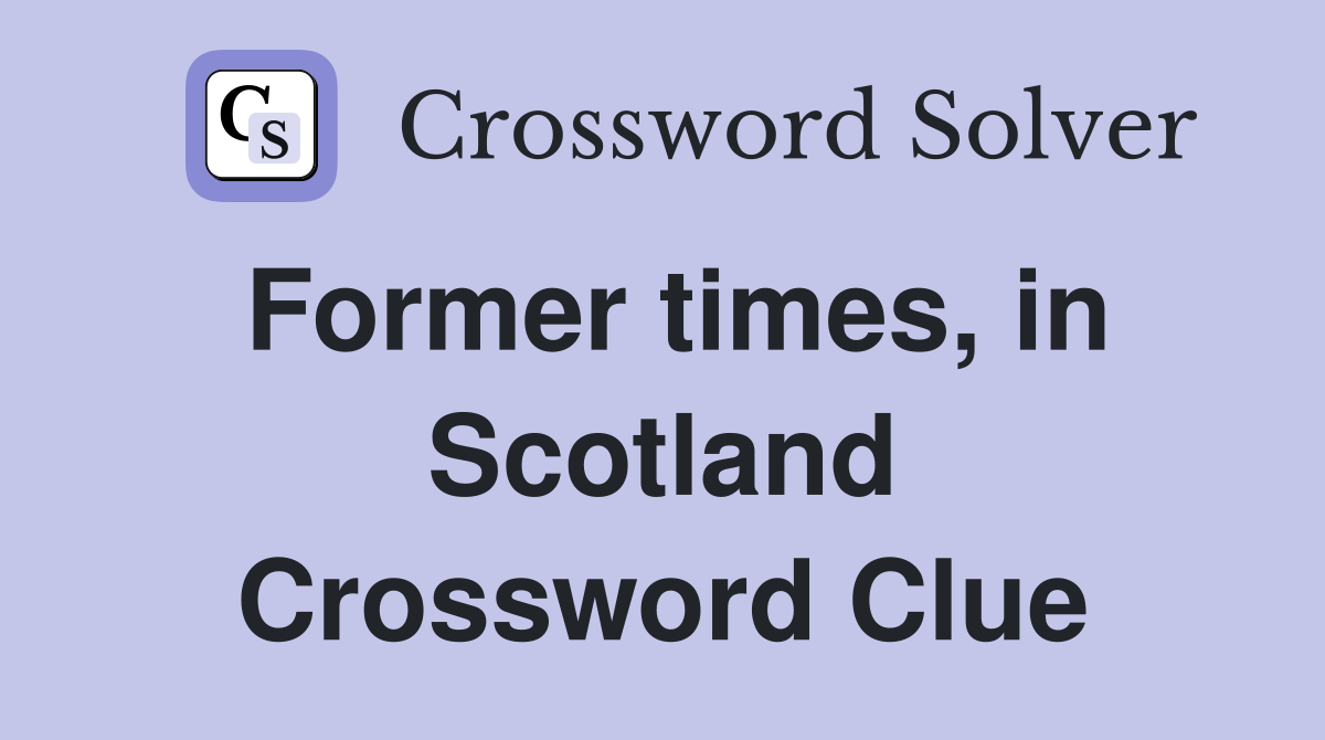 Former times, in Scotland Crossword Clue