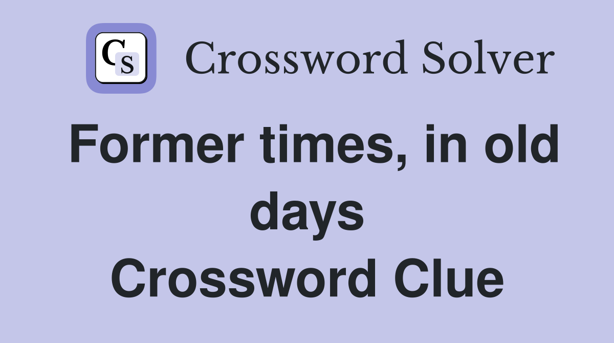 Former times, in old days Crossword Clue